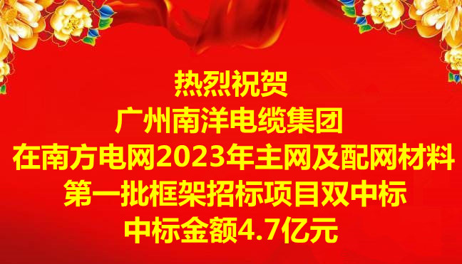 喜訊-祝賀廣州南洋電纜集團在南方電網2023年主網及配網材料第一批框架招标項目雙中标，中标金額4.7億元