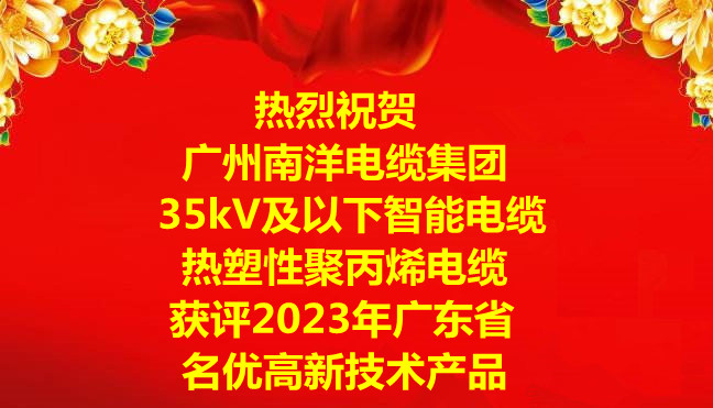 喜訊-廣州南洋電纜集團“35kV及以下智能電纜”和“熱塑性聚丙烯電纜”獲評2023年廣東省名優高新技術産品